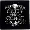 Catty Without Coffee Coaster