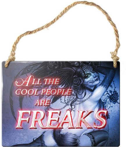 All the cool people are FREAKS metal sign